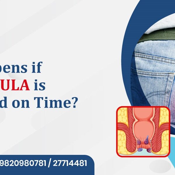 What Happens if Anal Fistula is Not Treated on Time?